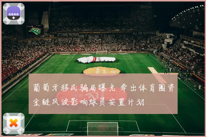 葡萄牙移民骗局曝光 牵出体育圈资金链风波影响球员安置计划