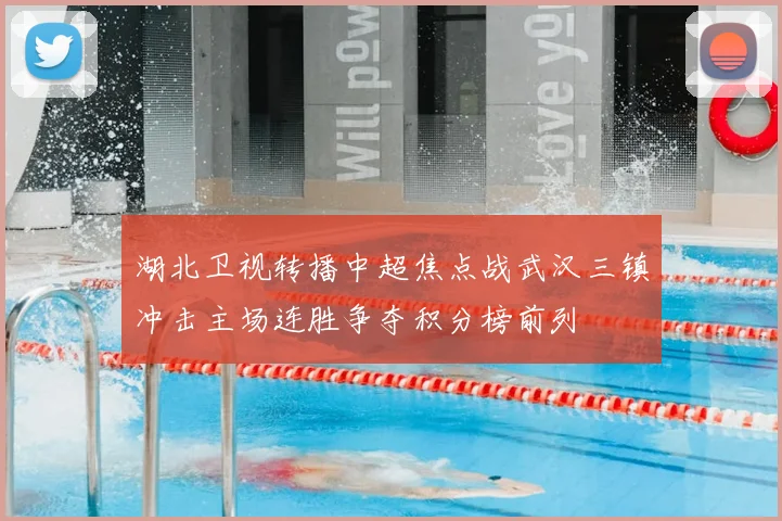 湖北卫视转播中超焦点战武汉三镇冲击主场连胜争夺积分榜前列