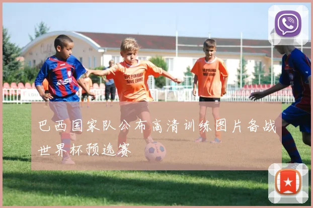 巴西国家队公布高清训练图片备战世界杯预选赛